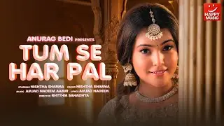 Tum se har pal | New Hindi Song 4K | Nishtha Sharma , Amjad Nadeem Aamir | Happy Music | Anurag Bedi