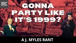 Gonna Party Like It's 1999? A J. Myles Rant