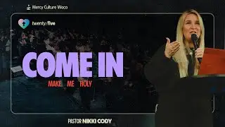 Come In | Ps. Nikki Cody | Mercy Culture Waco
