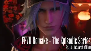 Final Fantasy VII Remake - The Episodic Series - Ep.14 - In Search of Hope