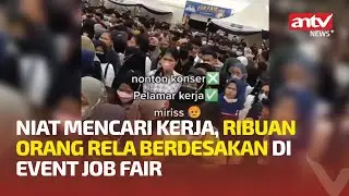 Sedih! Ribuan Orang Berdesakan Saat Ikuti Event Job Fair | ANTV NEWS+