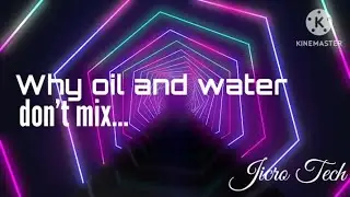 why don't water and oil mix...and when and why mix...