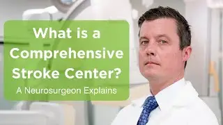 What Is a Comprehensive Stroke Center? A Neurosurgeon Explains