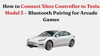 Как подключить контроллер Xbox к Tesla Model 3 &mdash; сопряжение по Bluetooth для аркадных игр