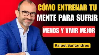 Cómo entrenar tu mente para sufrir menos y vivir mejor  | Santandreu Mentalidad