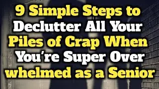 &lrm;9 Simple Steps to Declutter All Your Piles of Crap When You're Super Overwhelmed as a Senior