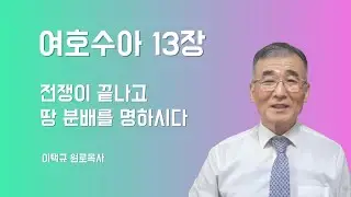 여호수아13장 전쟁이 끝나고 땅 분배를 명하시다