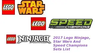 2017 Lego Ninjago Star Wars And Speed Champions Sets List
