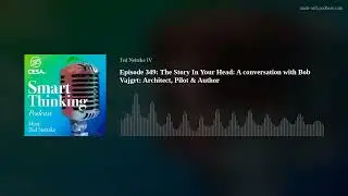 Episode 349: The Story In Your Head: A conversation with Bob Vajgrt: Architect, Pilot & Author