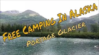 Free Camping in Alaska ~ Near Portage Glacier