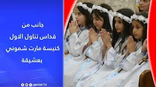 جانب من قداس تناول اول / كنيسة مارت شموني / بعشيقة