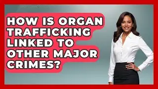 How Is Organ Trafficking Linked To Other Major Crimes? - Everyday Bioethics Expert