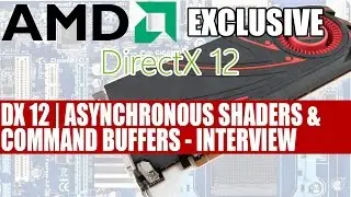 DirectX 12 | Asynchronous Shaders & Command Buffers | Exclusive AMD Interview & Info