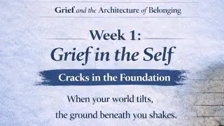 Week 1: Grief and the Architecture of Belonging,