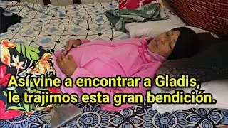 AS&Iacute; VINE A ENCONTRAR A GLADIS, LE TRAJIMOS ESTA GRAN BENDICI&Oacute;N