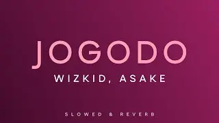 Wizkid, Asake - Jogodo | Slowed + Reverb
