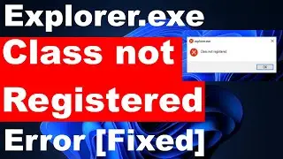 Explorer.exe Class not Registered Error on Windows 11 / 10 [Resolved]
