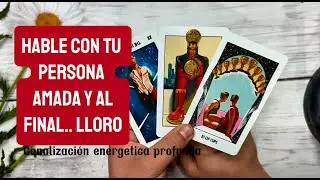 HABLE CON TU PERSONA ESPECIAL Y ESTO ME DIJO DE TI.. AL FINAL LLORO..canalizacion