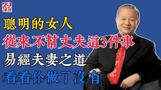 曾仕強：聰明的女人，從來不幫丈夫這3件事，易經夫妻之道，看看你做了沒有#國學 #智慧 #爲人處世 #曾仕強 #易經
