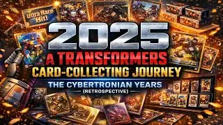 2025: A Transformers Card-Collecting Journey | The Cybertronian Years (Retrospective)