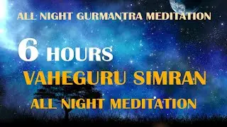 6 Hours Meditation for Mind Relaxation |Soothing Relaxing Meditation Gurmantra Simran for All Night