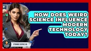 How Does Weird Science Influence Modern Technology Today? - Strange Science HQ