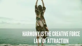 Harmony Is the Creative Force &ndash; Law of Attraction