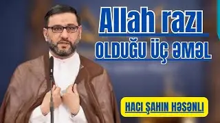  Allah razı olduğu üç əməl - Hacı Şahin - 3 dua!