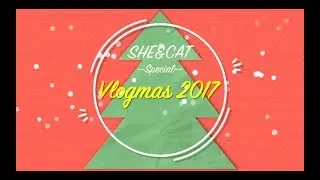 VLOGMAS 2017 | SHE&CAT HOLIDAY XMAS SPECIAL