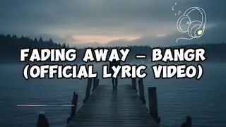 Fading Away &ndash; BangR Official Lyric Video