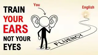 Train Your Ears, Not Your Eyes | The Real Secret to English Fluency