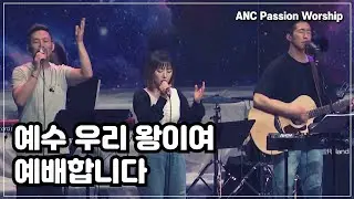 예수 우리 왕이여 + 예배합니다 - ANC Passion Worship