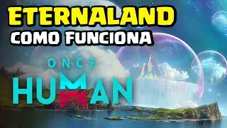 COMO FUNCIONA A ETERNALAND  - ONCE HUMAN