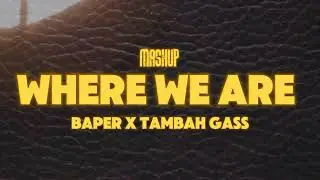 WHERE WE ARE!!!BAPER X TAMBAH GASS - BHAYU AUBE -MASHUP 2025