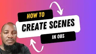 How to create scenes in OBS | Full Setup Guide
