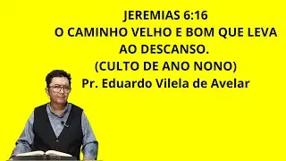 JEREMIAS 6:16 O CAMINHO VELHO E BOM QUE LEVA AO DESCANSO. (CULTO DE ANO NONO)