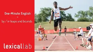 ONE-MINUTE ENGLISH: by / in leaps and bounds LEARN WITH LEXICAL LAB