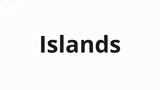 How to pronounce Islands