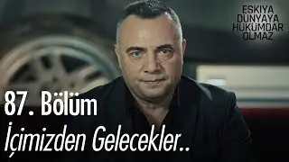 İçimizden gelecekler.. - Eşkıya Dünyaya Hükümdar Olmaz 87. Bölüm