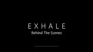 Behind The Scenes EXHALE