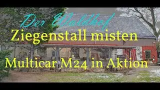 Leben auf dem Waldhof 1von3 Ziegenstall wird ausgemistet, Vorstellung M24 Multicar