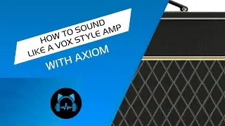 How to Sound Like a Legendary VOX Amp Tones Out Of Blue Cat's Axiom