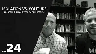 Isolation vs. Solitude - Leadership insight w/one of my heroes