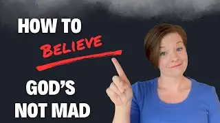 Why You Think God's Mad at You and How to Start Changing Your Mind