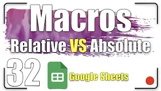 Macros - Relative VS Absolute | Google Sheets Tutorial 32