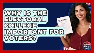 Why Is The Electoral College Important For Voters? - First Time Voter Expert