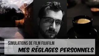 SIMULATIONS DE FILM FUJIFILM : Mes réglages pour aller plus loin !