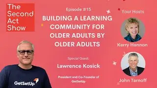 The Second-Act Show #15 - Lawrence Kosick: A Learning Community for Older Adults By Older Adults