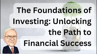 The Foundations of Investing: Unlocking the Path to Financial Success