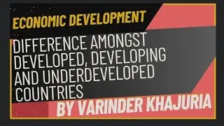 Difference Amongst Developed, Developing and Underdeveloped Countries||By Varinder Khajuria